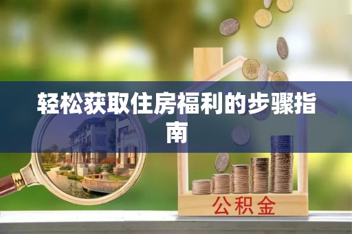 申扎轻松获取住房福利的步骤指南