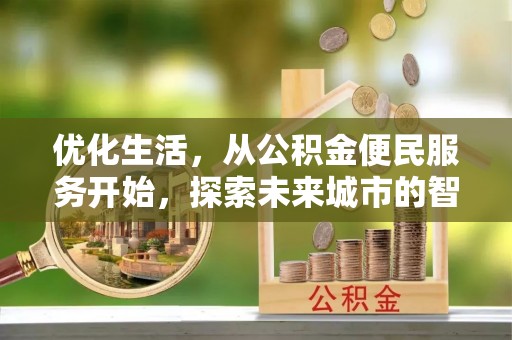 申扎优化生活，从公积金便民服务开始，探索未来城市的智慧管理