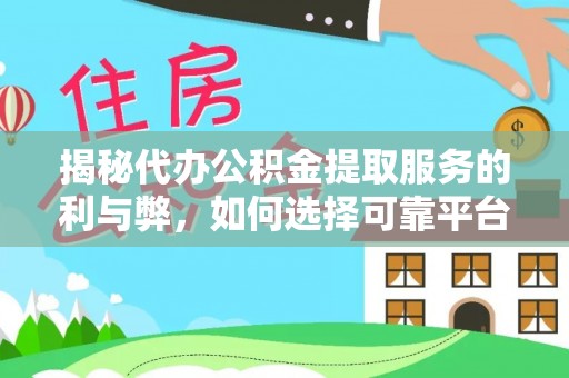申扎揭秘代办公积金提取服务的利与弊，如何选择可靠平台？