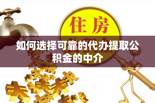 申扎如何选择可靠的代办提取公积金的中介