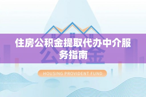 申扎住房公积金提取代办中介服务指南