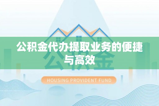 申扎公积金代办提取业务的便捷与高效