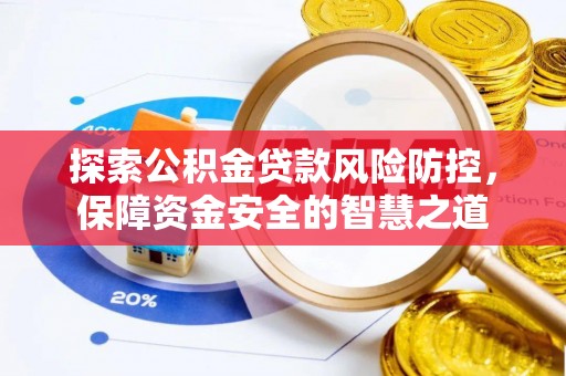 申扎探索公积金贷款风险防控，保障资金安全的智慧之道