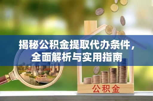 申扎揭秘公积金提取代办条件，全面解析与实用指南