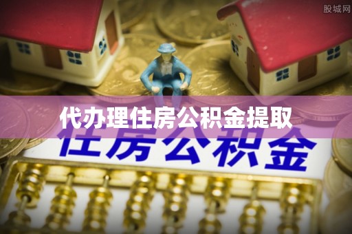 申扎代办理住房公积金提取