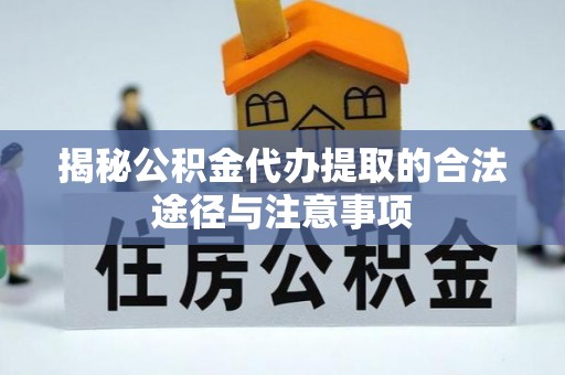 申扎揭秘公积金代办提取的合法途径与注意事项
