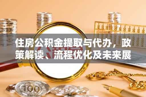 申扎住房公积金提取与代办，政策解读、流程优化及未来展望