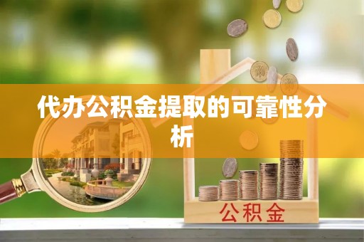 申扎代办公积金提取的可靠性分析
