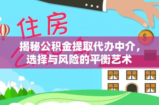 申扎揭秘公积金提取代办中介，选择与风险的平衡艺术