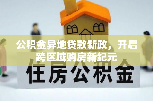 申扎公积金异地贷款新政，开启跨区域购房新纪元