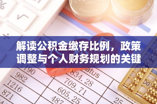 申扎解读公积金缴存比例，政策调整与个人财务规划的关键点