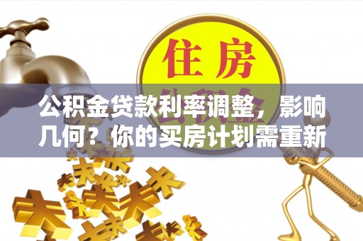 申扎公积金贷款利率调整，影响几何？你的买房计划需重新审视