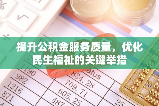 申扎提升公积金服务质量，优化民生福祉的关键举措