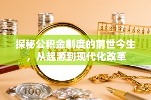 申扎探秘公积金制度的前世今生，从起源到现代化改革