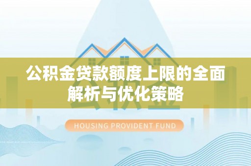 申扎公积金贷款额度上限的全面解析与优化策略