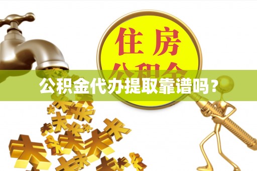 申扎公积金代办提取靠谱吗？