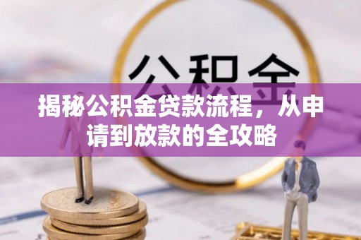 申扎揭秘公积金贷款流程，从申请到放款的全攻略