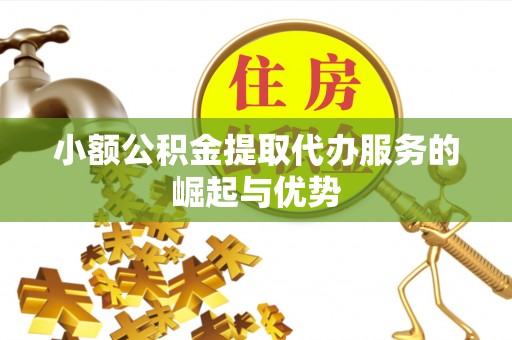 申扎小额公积金提取代办服务的崛起与优势