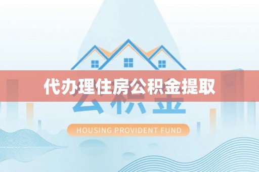 申扎代办理住房公积金提取
