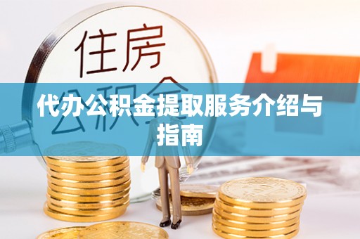 申扎代办公积金提取服务介绍与指南