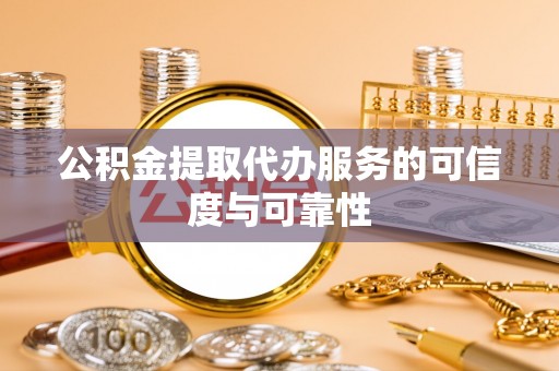 申扎公积金提取代办服务的可信度与可靠性