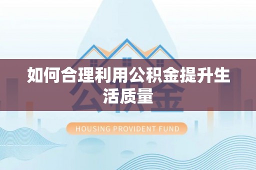申扎如何合理利用公积金提升生活质量