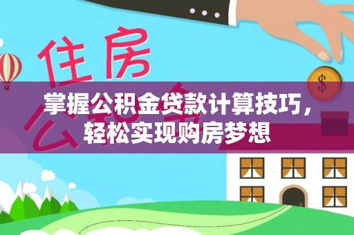 申扎掌握公积金贷款计算技巧，轻松实现购房梦想