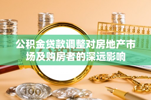 申扎公积金贷款调整对房地产市场及购房者的深远影响