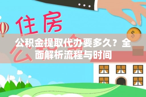 申扎公积金提取代办要多久？全面解析流程与时间